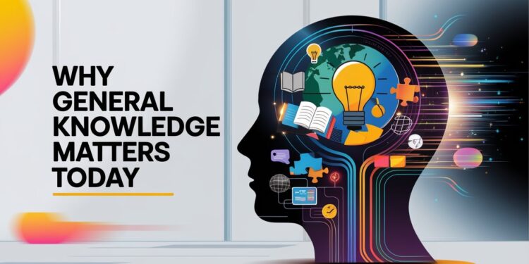 Why General Knowledge Matters in Today’s Fast-Changing World