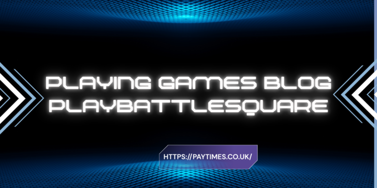 Playing Games Blog PlayBattleSquare