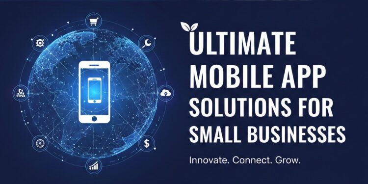 Ultimate Mobile App Solutions for Small Businesses