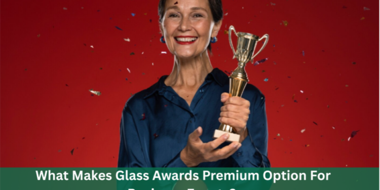What Makes Glass Awards Premium Option For Business Events? 